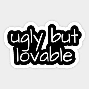 ugly but lovable Sticker